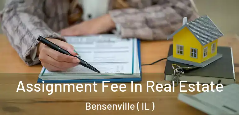  Assignment Fee In Real Estate Bensenville ( IL )
