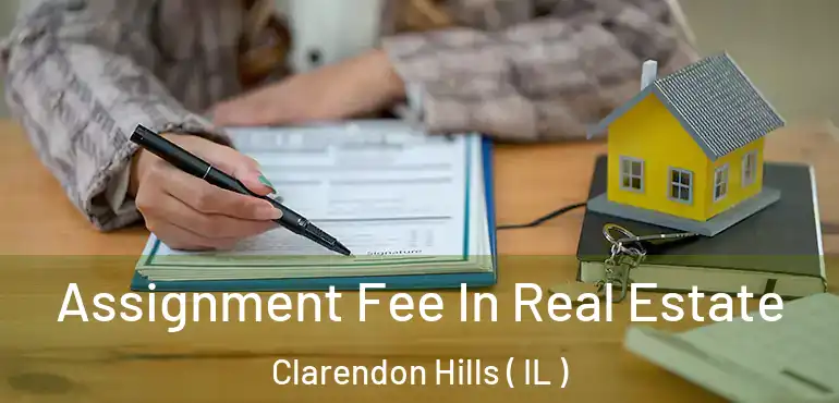  Assignment Fee In Real Estate Clarendon Hills ( IL )