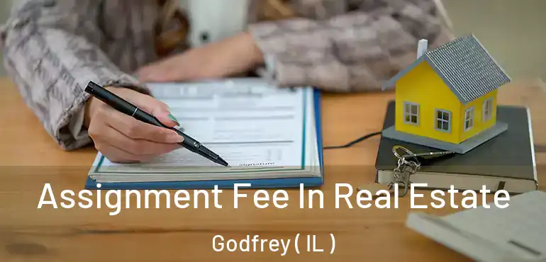  Assignment Fee In Real Estate Godfrey ( IL )