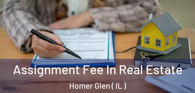 Assignment Fee In Real Estate Homer Glen ( IL )