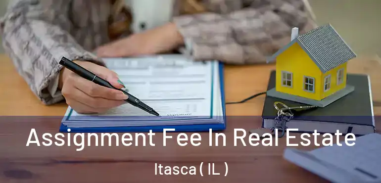  Assignment Fee In Real Estate Itasca ( IL )
