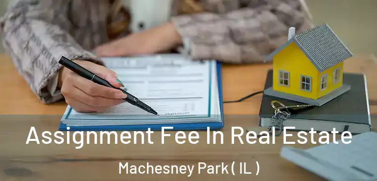  Assignment Fee In Real Estate Machesney Park ( IL )
