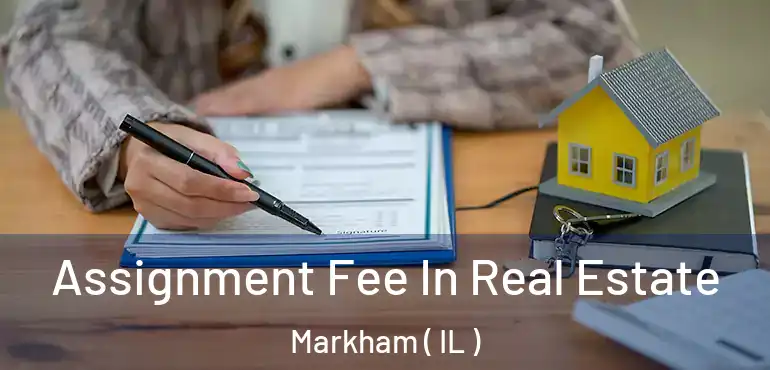  Assignment Fee In Real Estate Markham ( IL )