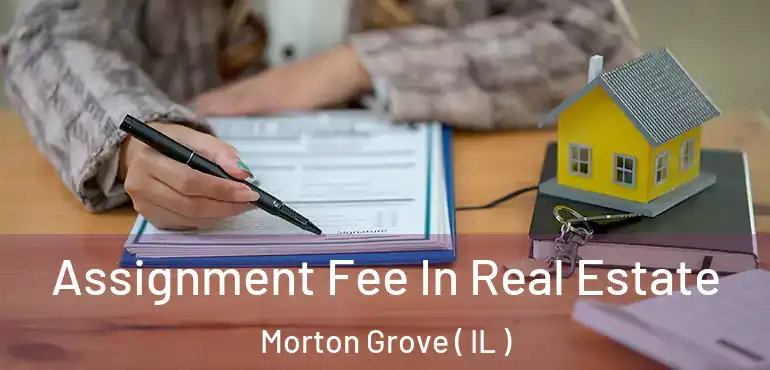  Assignment Fee In Real Estate Morton Grove ( IL )