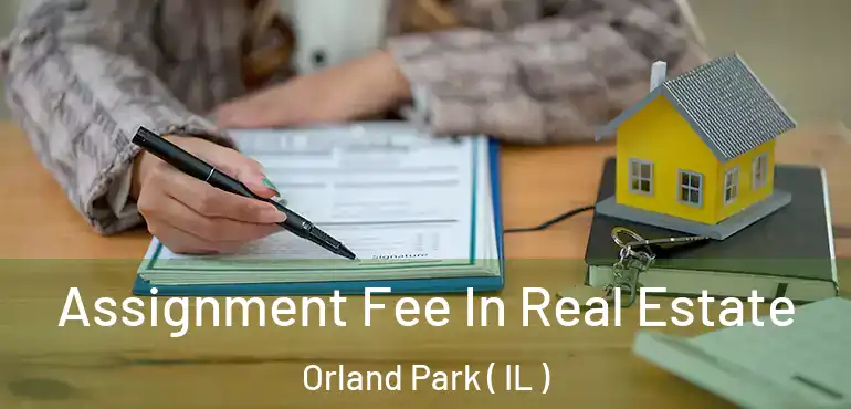  Assignment Fee In Real Estate Orland Park ( IL )
