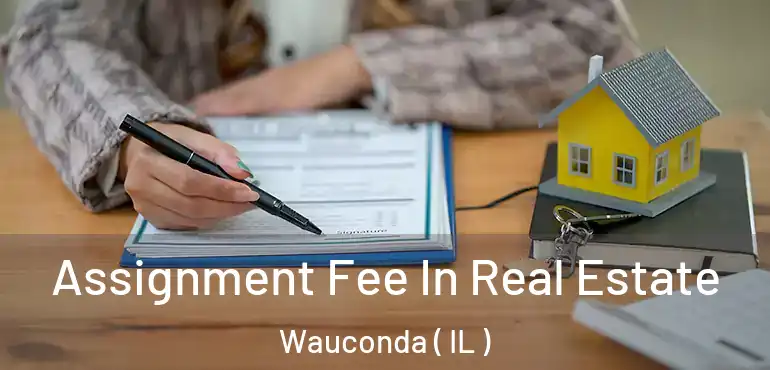  Assignment Fee In Real Estate Wauconda ( IL )