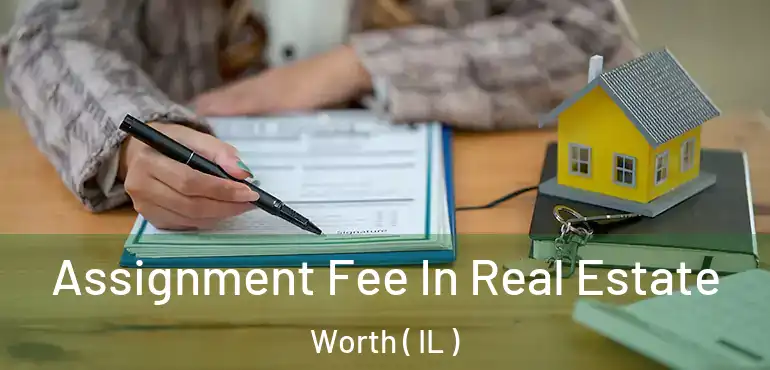  Assignment Fee In Real Estate Worth ( IL )
