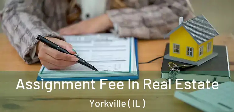  Assignment Fee In Real Estate Yorkville ( IL )