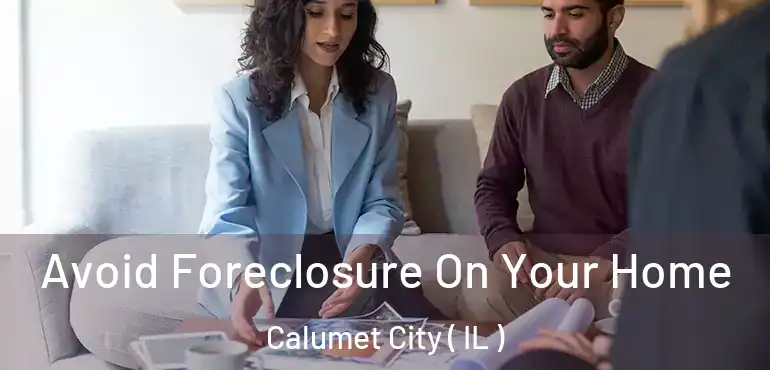  Avoid Foreclosure On Your Home Calumet City ( IL )