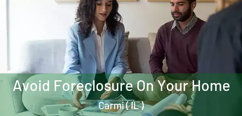  Avoid Foreclosure On Your Home Carmi ( IL )
