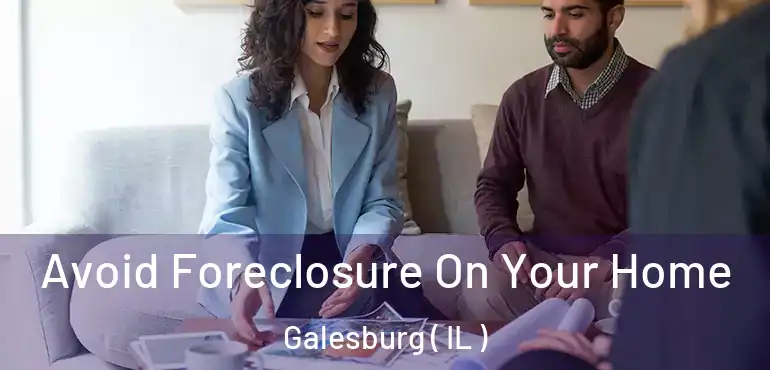  Avoid Foreclosure On Your Home Galesburg ( IL )
