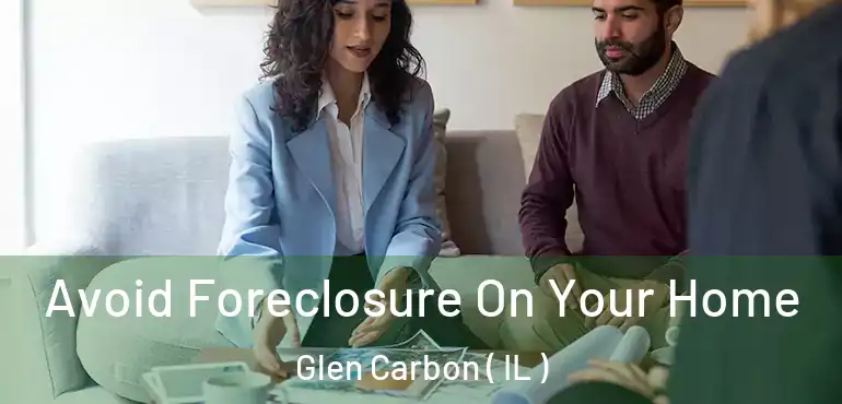  Avoid Foreclosure On Your Home Glen Carbon ( IL )