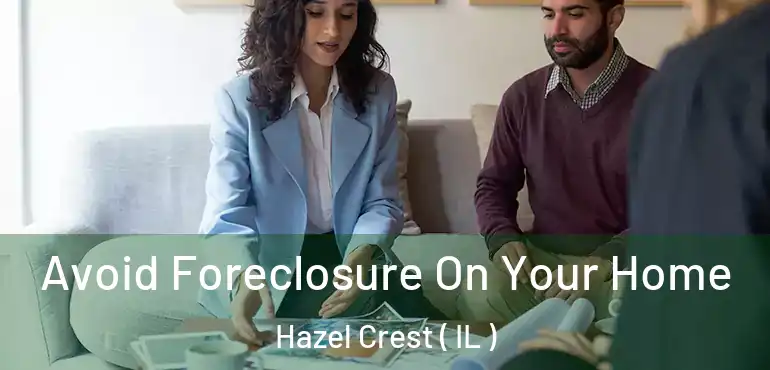  Avoid Foreclosure On Your Home Hazel Crest ( IL )