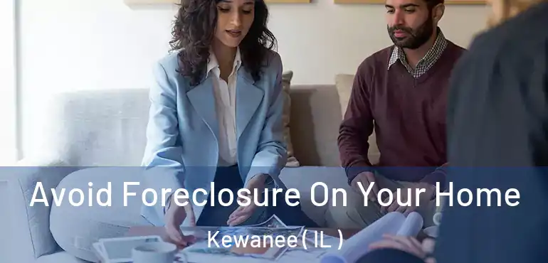  Avoid Foreclosure On Your Home Kewanee ( IL )