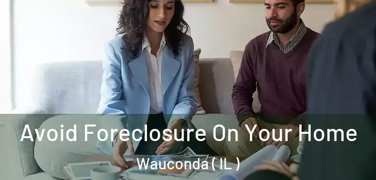  Avoid Foreclosure On Your Home Wauconda ( IL )