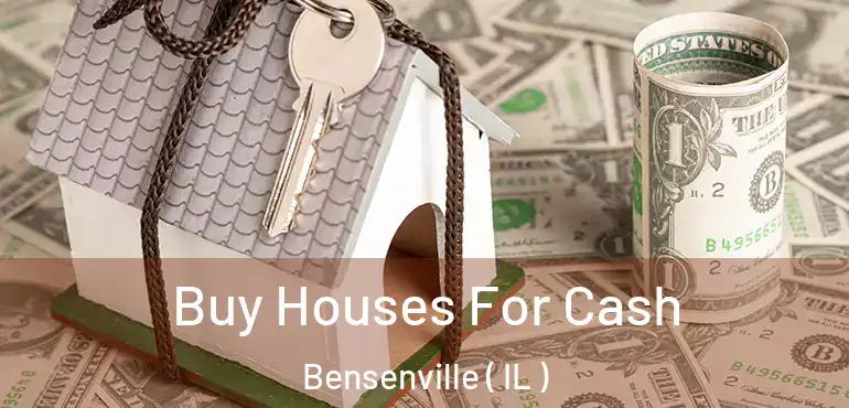  Buy Houses For Cash Bensenville ( IL )