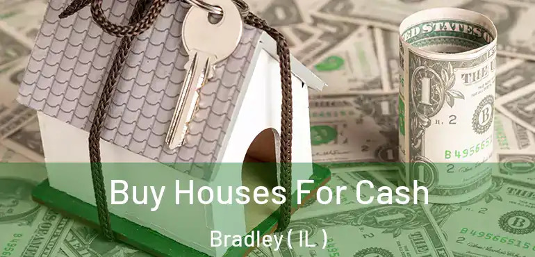  Buy Houses For Cash Bradley ( IL )