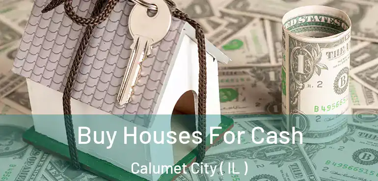  Buy Houses For Cash Calumet City ( IL )