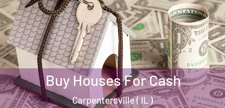  Buy Houses For Cash Carpentersville ( IL )