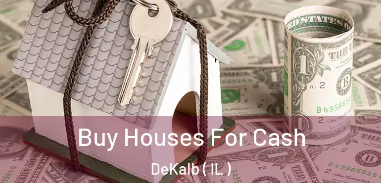  Buy Houses For Cash DeKalb ( IL )
