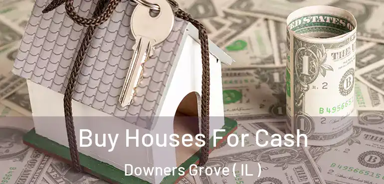  Buy Houses For Cash Downers Grove ( IL )