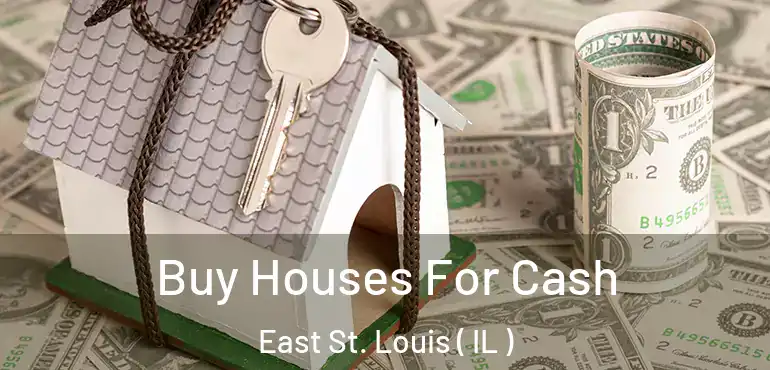  Buy Houses For Cash East St. Louis ( IL )