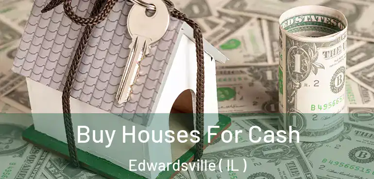  Buy Houses For Cash Edwardsville ( IL )