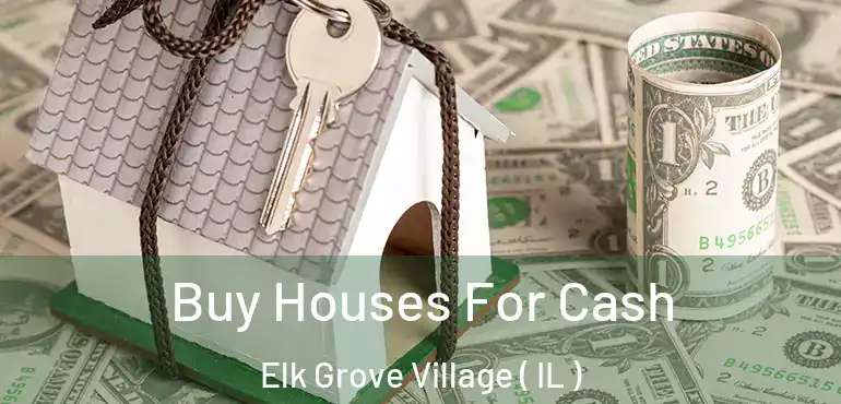  Buy Houses For Cash Elk Grove Village ( IL )