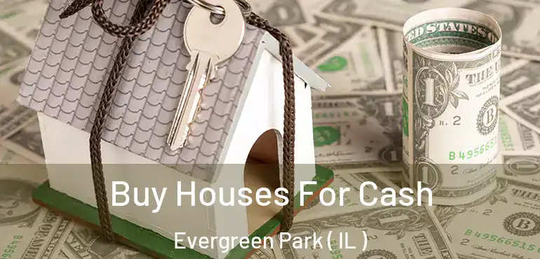  Buy Houses For Cash Evergreen Park ( IL )