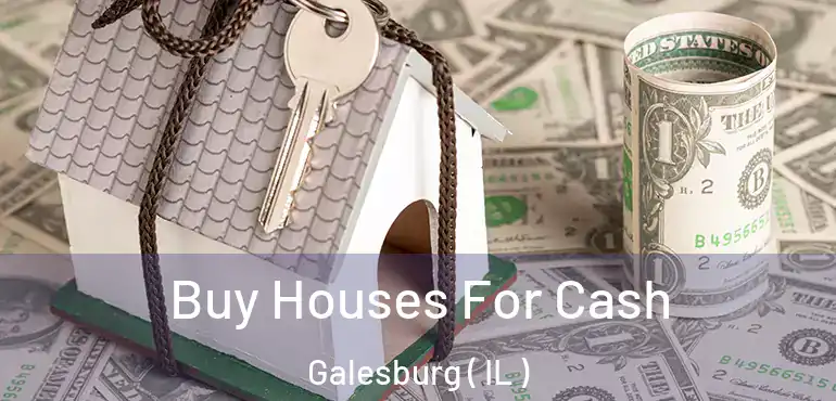  Buy Houses For Cash Galesburg ( IL )
