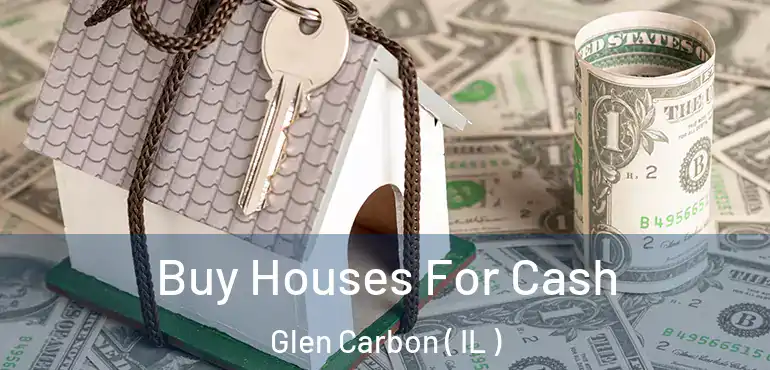  Buy Houses For Cash Glen Carbon ( IL )