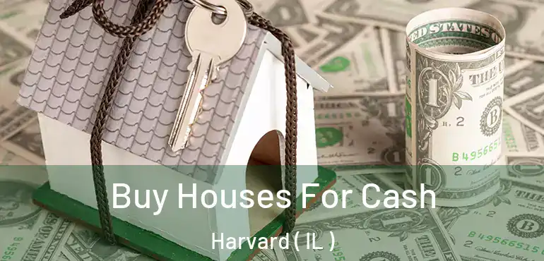  Buy Houses For Cash Harvard ( IL )