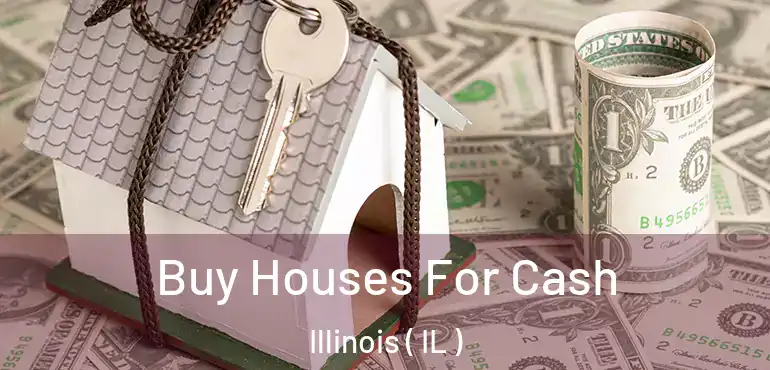  Buy Houses For Cash Illinois ( IL )