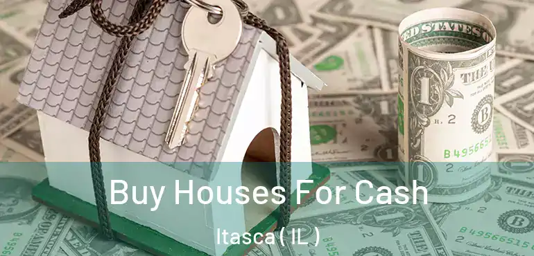  Buy Houses For Cash Itasca ( IL )