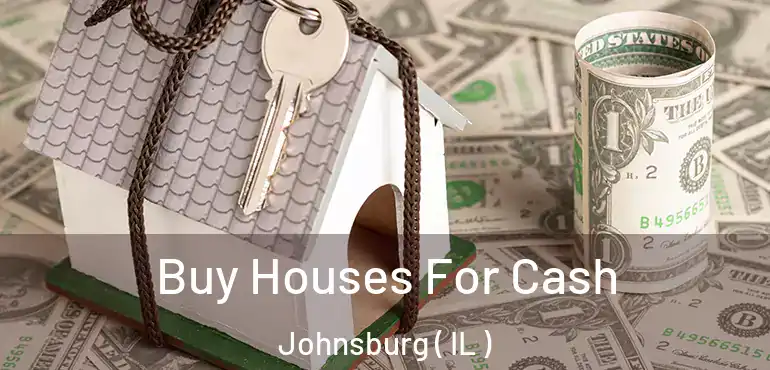  Buy Houses For Cash Johnsburg ( IL )