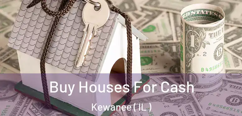  Buy Houses For Cash Kewanee ( IL )