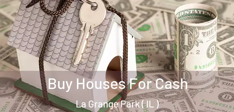  Buy Houses For Cash La Grange Park ( IL )
