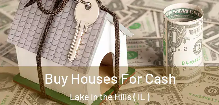  Buy Houses For Cash Lake in the Hills ( IL )