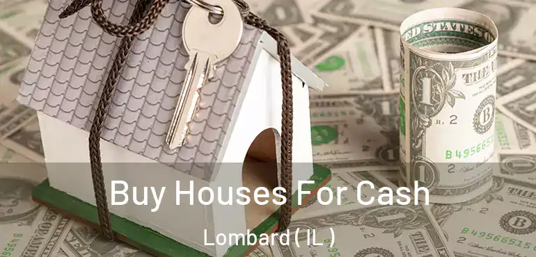  Buy Houses For Cash Lombard ( IL )