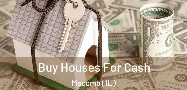  Buy Houses For Cash Macomb ( IL )