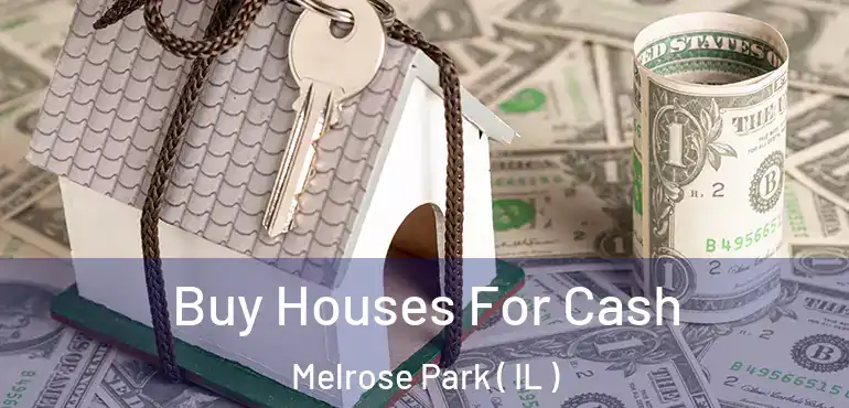  Buy Houses For Cash Melrose Park ( IL )