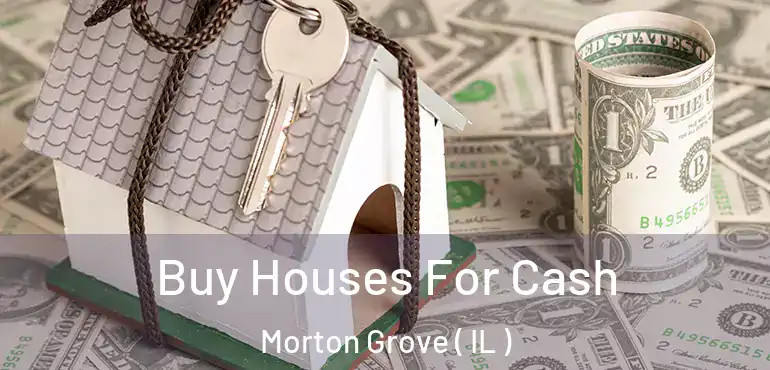  Buy Houses For Cash Morton Grove ( IL )