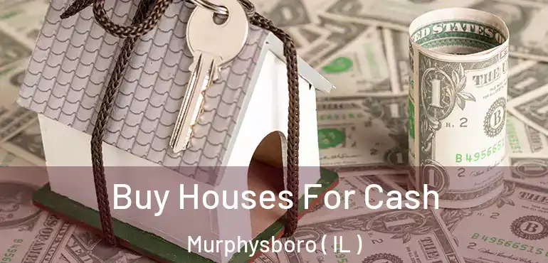  Buy Houses For Cash Murphysboro ( IL )