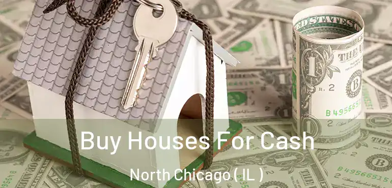  Buy Houses For Cash North Chicago ( IL )