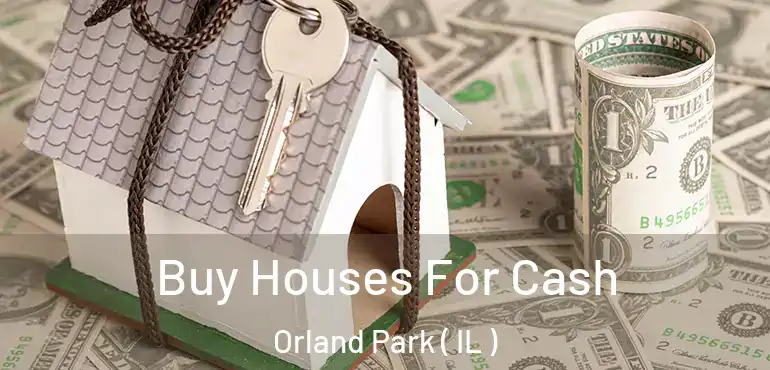  Buy Houses For Cash Orland Park ( IL )