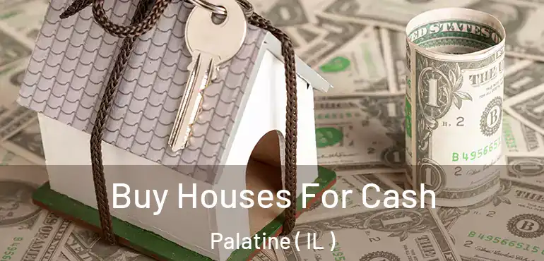  Buy Houses For Cash Palatine ( IL )