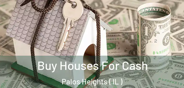  Buy Houses For Cash Palos Heights ( IL )