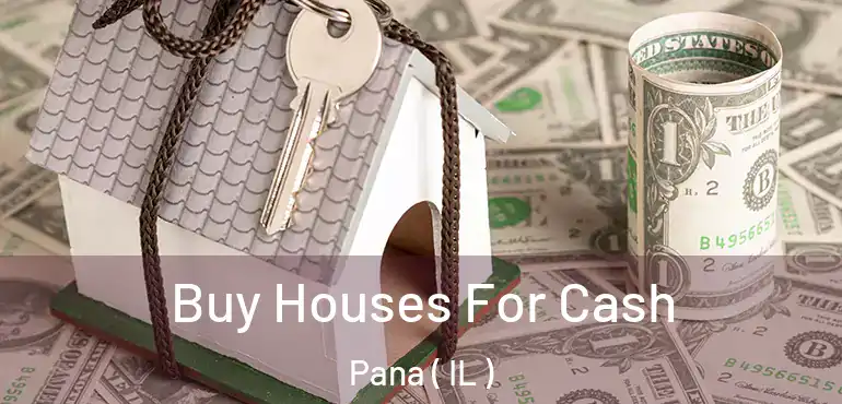  Buy Houses For Cash Pana ( IL )