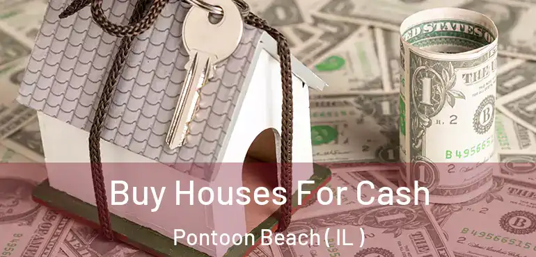  Buy Houses For Cash Pontoon Beach ( IL )