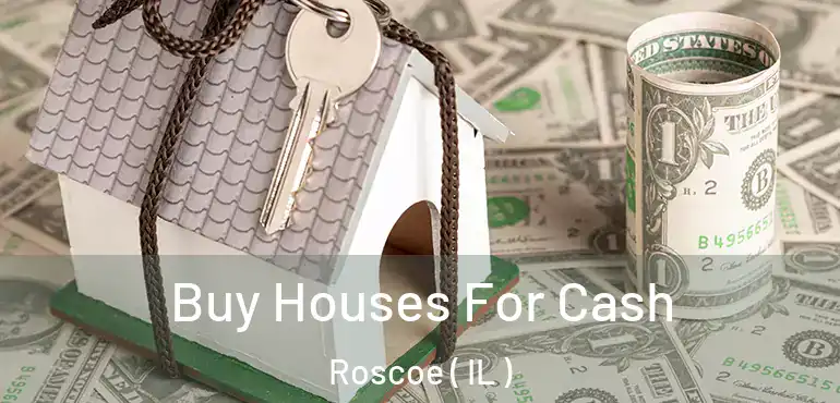  Buy Houses For Cash Roscoe ( IL )